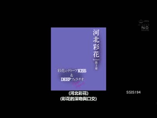 河北彩花 Re:start！第3章 Deep Impact 彩花的深吻＆深喉咙口交 SSIS-194