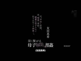 哥哥、中出射精、弟弟、深喉咙发射。被最爱的儿子们侵犯的肉体― 深刻连繫的母子≪串刺≫相姦 友田真希 ROE-237