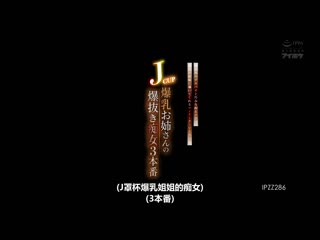 J罩杯爆乳大姊的爆抜痴女3本番 规格外的巨乳与巧妙痴女技巧引导最棒射精的食人VENUS 白滨希 IPZZ-286